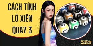 Cách Tính Lô Xiên Quay 3 Trúng 99% Với 3 Bước Đơn Giản