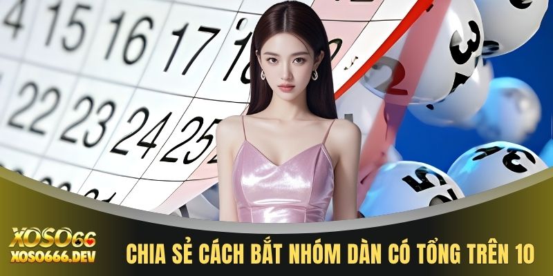 Dàn Đề Tổng Trên 10 - Phương Pháp Soi Cầu Chuẩn Nhất Năm 4 Chia sẻ cách bắt nhóm dàn có tổng trên 10