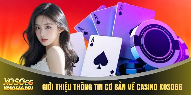 Giới thiệu thông tin cơ bản về Casino XOSO66
