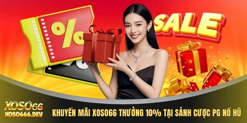 Khuyến Mãi XOSO66 2 Khuyến mãi XOSO66 thưởng 10% tại sảnh cược PG Nổ Hũ