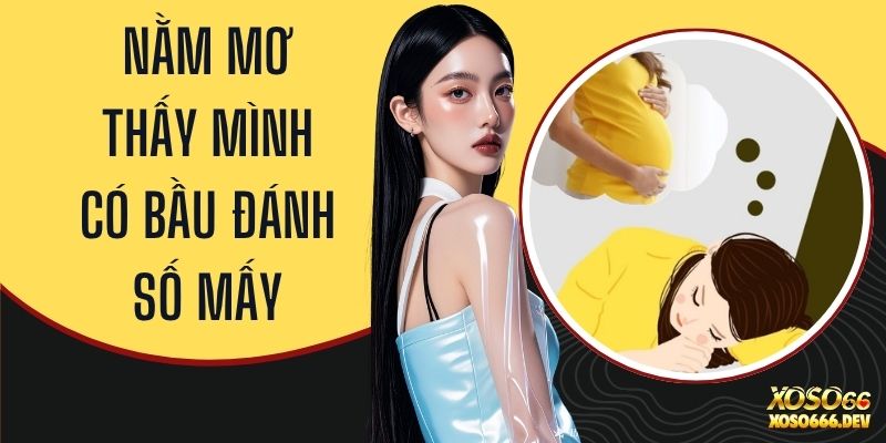 Nằm Mơ Thấy Mình Có Bầu Đánh Số Mấy Để Thắng Lớn Hiện Nay 2 Nằm Mơ Thấy Mình Có Bầu Đánh Số Mấy Để Thắng Lớn Hiện Nay