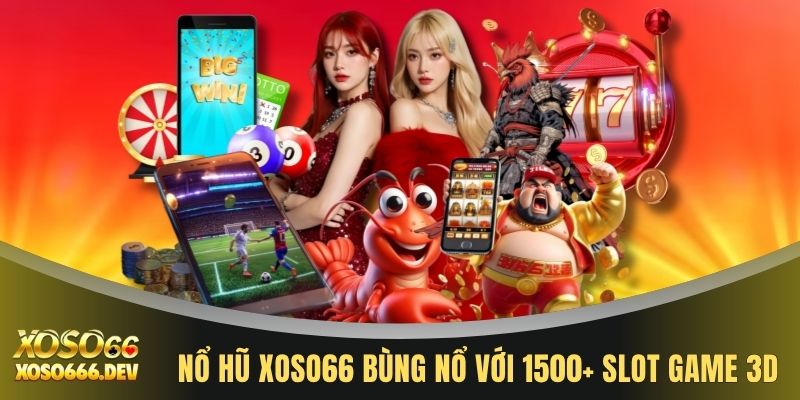 Nổ hũ XOSO66 bùng nổ với 1500+ slot game 3D