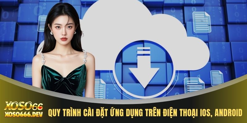 Tải app XOSO66 2 Quy trình cài đặt ứng dụng trên điện thoại iOS, Android
