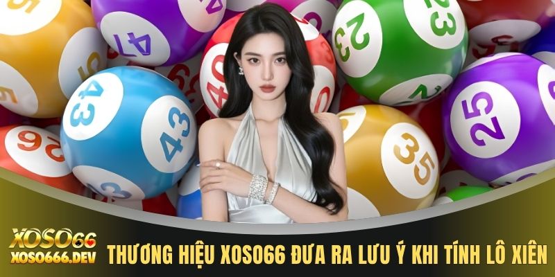 Thương hiệu XOSO66 đưa ra lưu ý khi tính lô xiên